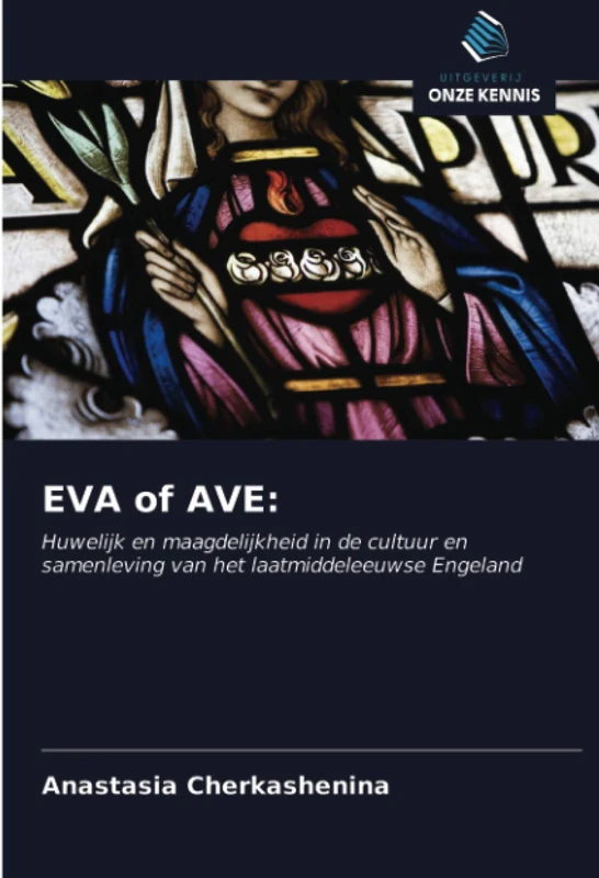 EVA of AVE:: Huwelijk en maagdelijkheid in de cultuur en samenleving van het laatmiddeleeuwse Engeland
