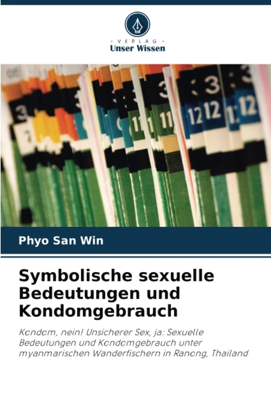 Symbolische sexuelle Bedeutungen und Kondomgebrauch: Kondom, nein! Unsicherer Sex, ja: Sexuelle Bedeutungen und Kondomgebrauch unter myanmarischen Wanderfischern in Ranong, Thailand - Image 1