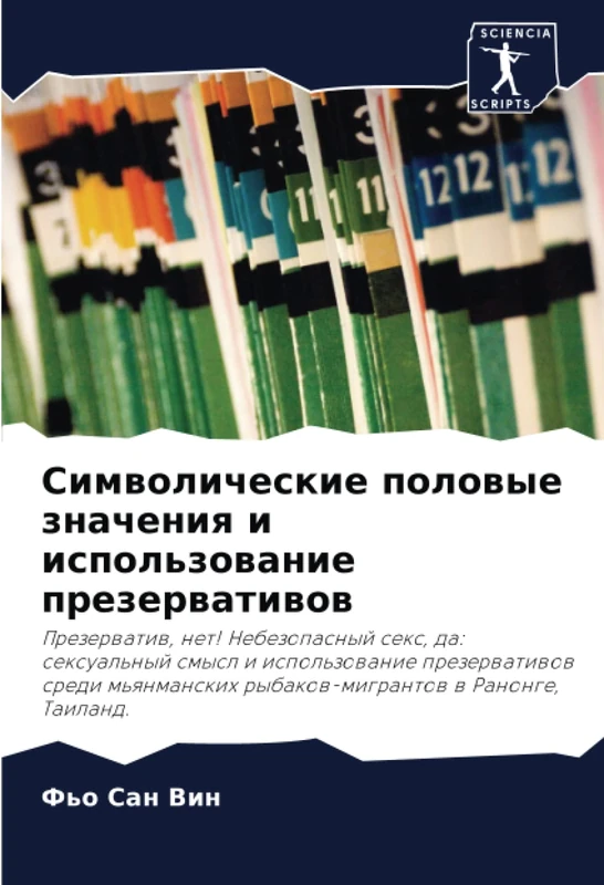Символические половые значения и использование презервативов: Prezerwatiw, net! Nebezopasnyj sex, da: sexual'nyj smysl i ispol'zowanie prezerwatiwow ... rybakow-migrantow w Ranonge, Tailand.
