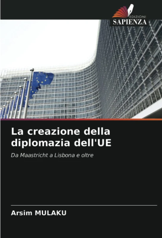 La creazione della diplomazia dell'UE: Da Maastricht a Lisbona e oltre