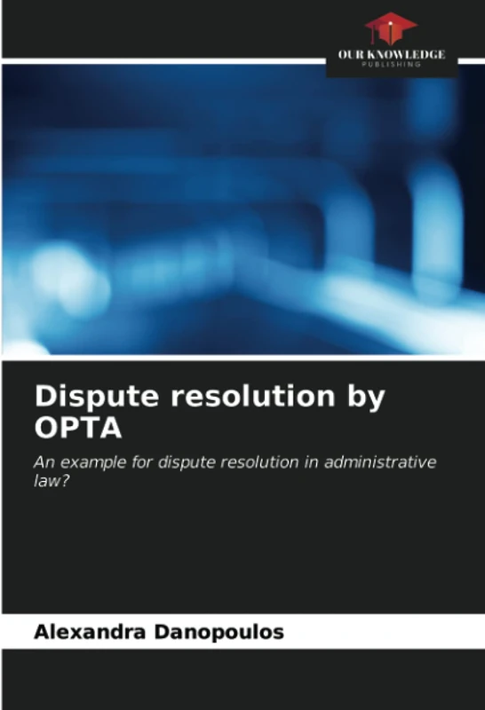Dispute resolution by OPTA: An example for dispute resolution in administrative law?