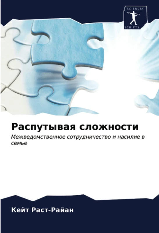 Распутывая сложности: Межведомственное сотрудничество и насилие в семье: Mezhwedomstwennoe sotrudnichestwo i nasilie w sem'e