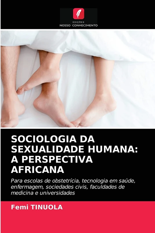 SOCIOLOGIA DA SEXUALIDADE HUMANA: A PERSPECTIVA AFRICANA: Para escolas de obstetrícia, tecnologia em saúde, enfermagem, sociedades civis, faculdades de medicina e universidades