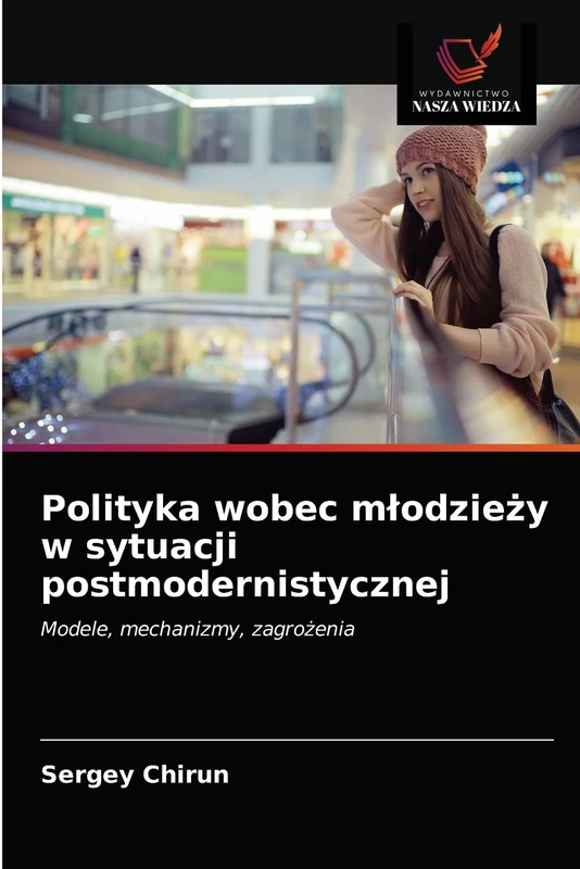Polityka wobec młodzieży w sytuacji postmodernistycznej: Modele, mechanizmy, zagrożenia