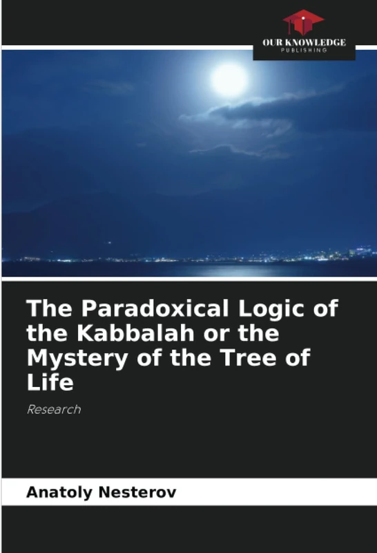 The Paradoxical Logic of the Kabbalah or the Mystery of the Tree of Life: Research