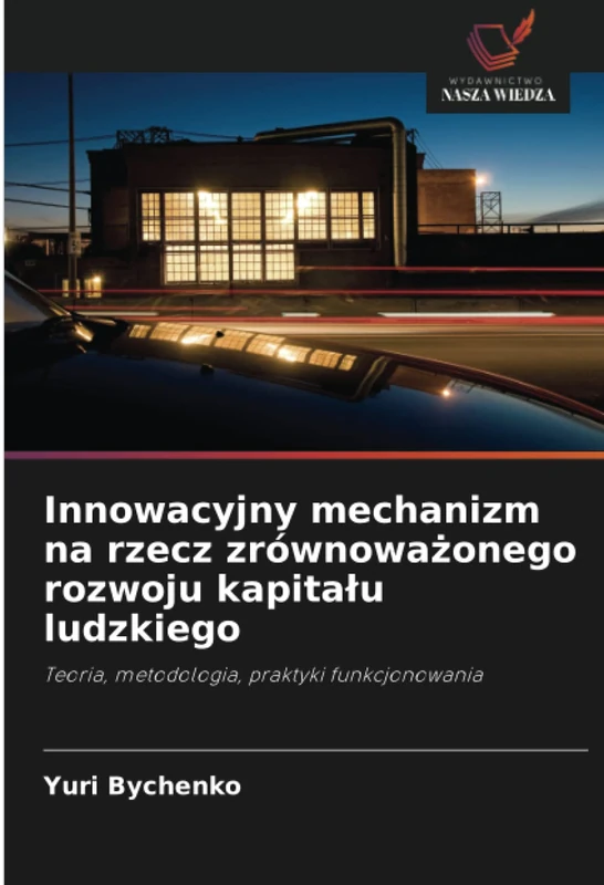 Innowacyjny mechanizm na rzecz zrównoważonego rozwoju kapitału ludzkiego: Teoria, metodologia, praktyki funkcjonowania
