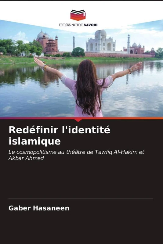 Redéfinir l'identité islamique: Le cosmopolitisme au théâtre de Tawfiq Al-Hakim et Akbar Ahmed