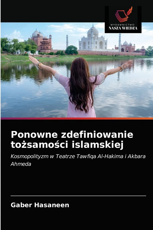 Ponowne zdefiniowanie tożsamości islamskiej: Kosmopolityzm w Teatrze Tawfiqa Al-Hakima i Akbara Ahmeda