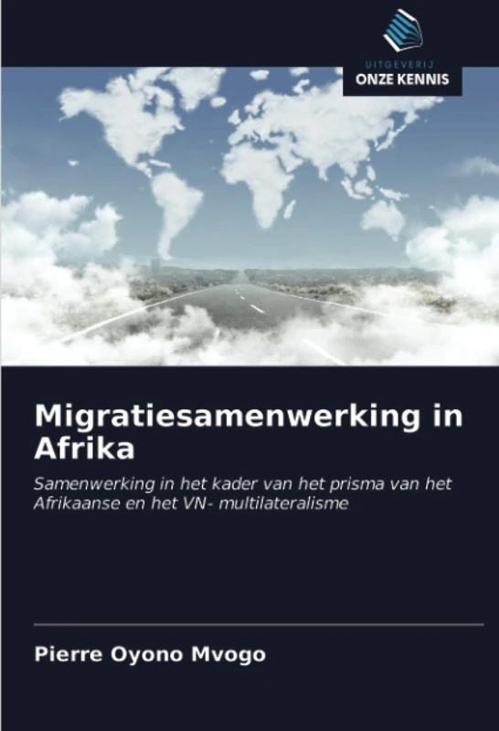 Migratiesamenwerking in Afrika: Samenwerking in het kader van het prisma van het Afrikaanse en het VN- multilateralisme