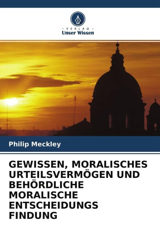 GEWISSEN, MORALISCHES URTEILSVERMÖGEN UND BEHÖRDLICHE MORALISCHE ENTSCHEIDUNGS FINDUNG