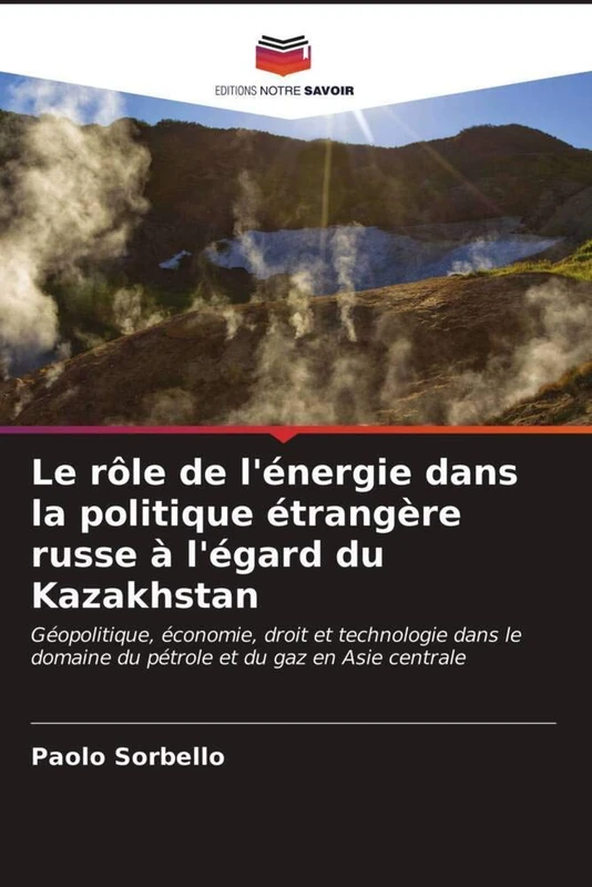 Le rôle de l'énergie dans la politique étrangère russe à l'égard du Kazakhstan: Géopolitique, économie, droit et technologie dans le domaine du pétrole et du gaz en Asie centrale