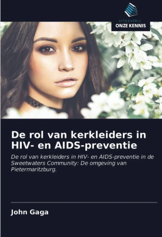 De rol van kerkleiders in HIV- en AIDS-preventie: De rol van kerkleiders in HIV- en AIDS-preventie in de Sweetwaters Community: De omgeving van Pietermaritzburg.