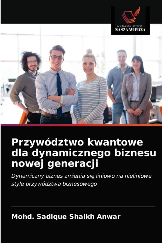 Przywództwo kwantowe dla dynamicznego biznesu nowej generacji: Dynamiczny biznes zmienia się liniowo na nieliniowe style przywództwa biznesowego
