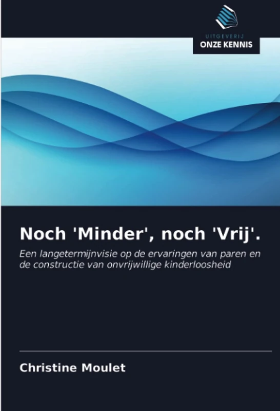 Noch 'Minder', noch 'Vrij'.: Een langetermijnvisie op de ervaringen van paren en de constructie van onvrijwillige kinderloosheid