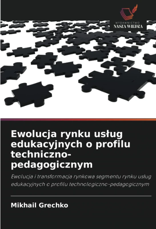 Ewolucja rynku usług edukacyjnych o profilu techniczno-pedagogicznym: Ewolucja i transformacja rynkowa segmentu rynku usług edukacyjnych o profilu technologiczno-pedagogicznym