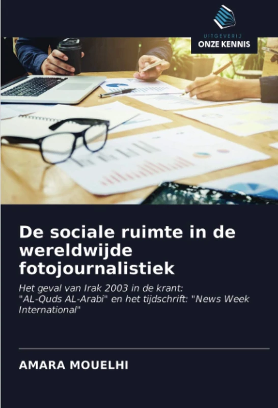 De sociale ruimte in de wereldwijde fotojournalistiek: Het geval van Irak 2003 in de krant:"AL-Quds AL-Arabi" en het tijdschrift: "News Week International"
