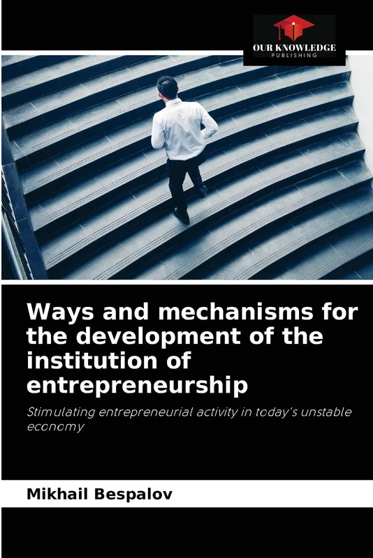 Ways and mechanisms for the development of the institution of entrepreneurship: Stimulating entrepreneurial activity in today's unstable economy