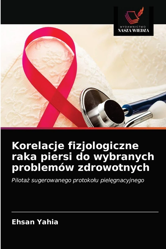 Korelacje fizjologiczne raka piersi do wybranych problemów zdrowotnych: Pilotaż sugerowanego protokołu pielęgnacyjnego: Pilota¿ sugerowanego protoko¿u piel¿gnacyjnego
