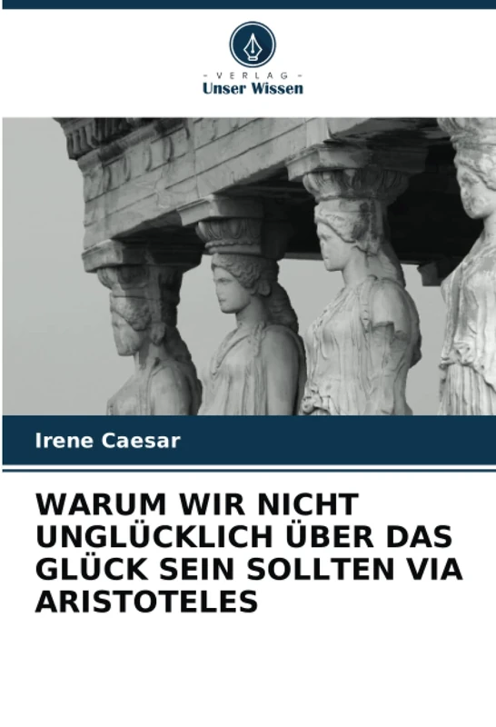 WARUM WIR NICHT UNGLÜCKLICH ÜBER DAS GLÜCK SEIN SOLLTEN VIA ARISTOTELES