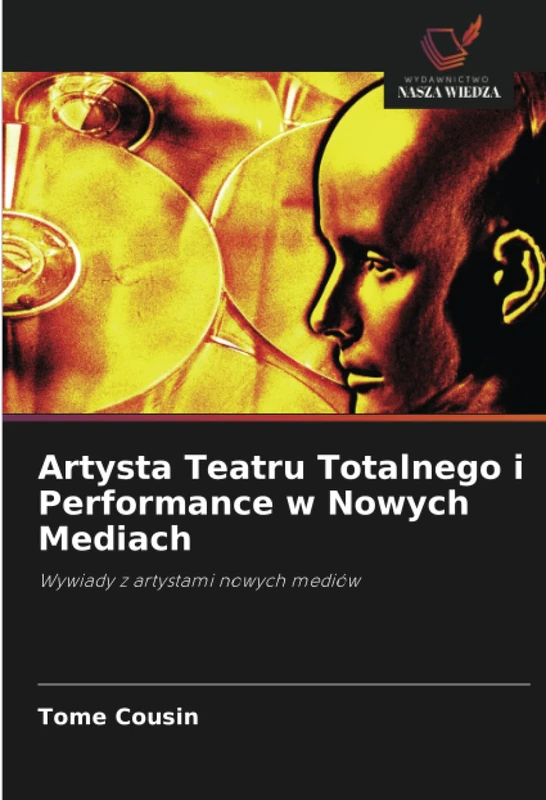 Artysta Teatru Totalnego i Performance w Nowych Mediach: Wywiady z artystami nowych mediów