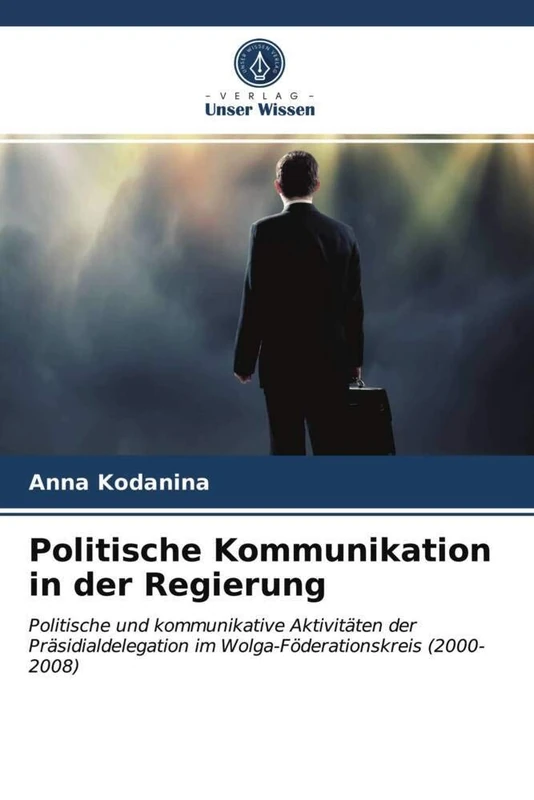 Politische Kommunikation in der Regierung: Politische und kommunikative Aktivitäten der Präsidialdelegation im Wolga-Föderationskreis (2000-2008)