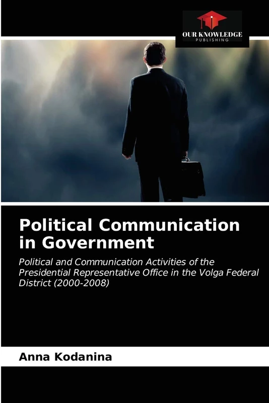 Political Communication in Government: Political and Communication Activities of the Presidential Representative Office in the Volga Federal District (2000-2008)