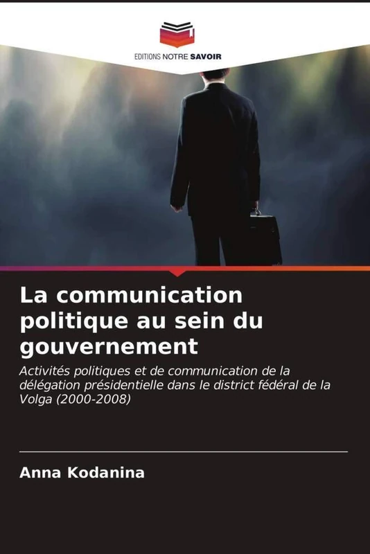 La communication politique au sein du gouvernement: Activités politiques et de communication de la délégation présidentielle dans le district fédéral de la Volga (2000-2008)