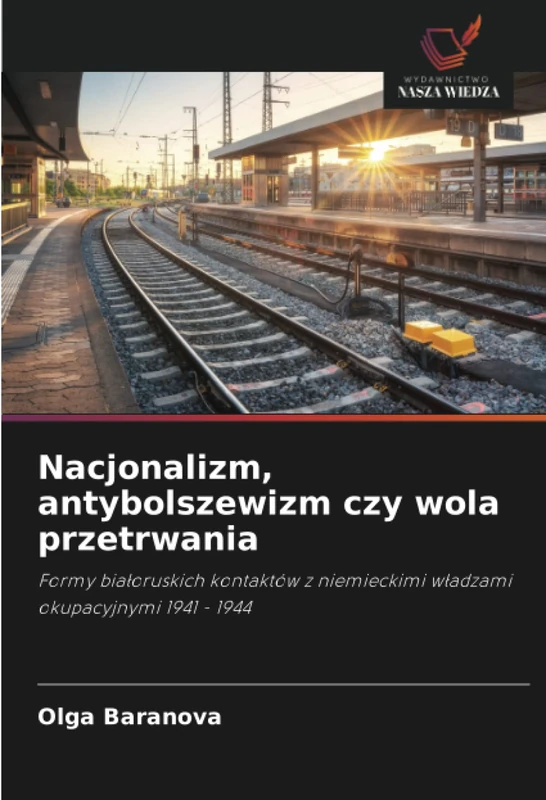 Nacjonalizm, antybolszewizm czy wola przetrwania: Formy białoruskich kontaktów z niemieckimi władzami okupacyjnymi 1941 - 1944