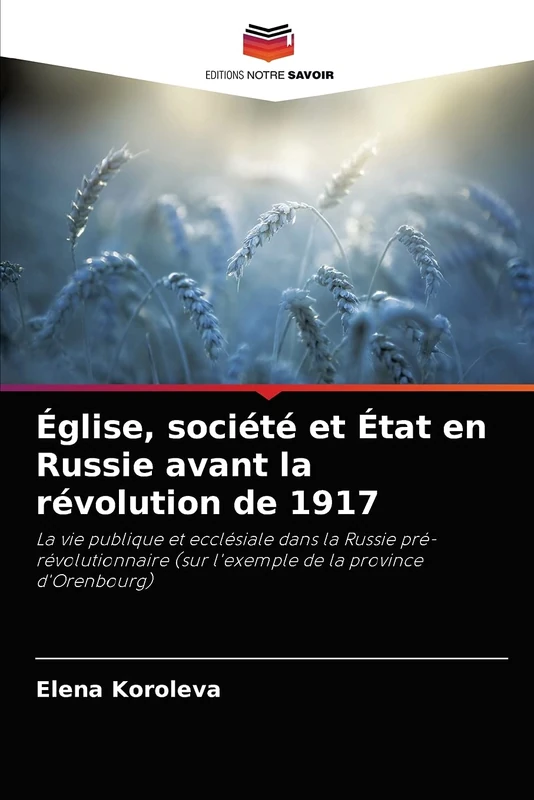 Église, société et État en Russie avant la révolution de 1917: La vie publique et ecclésiale dans la Russie pré-révolutionnaire (sur l'exemple de la province d'Orenbourg)