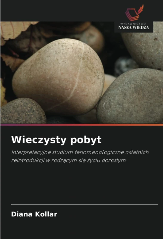 Wieczysty pobyt: Interpretacyjne studium fenomenologiczne ostatnich reintrodukcji w rodzącym się życiu dorosłym