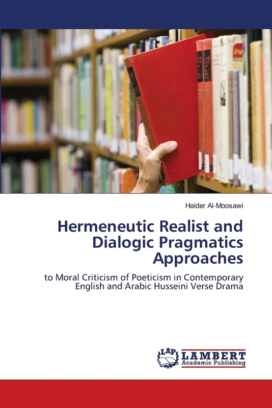 Hermeneutic Realist and Dialogic Pragmatics Approaches: to Moral Criticism of Poeticism in Contemporary English and Arabic Husseini Verse Drama