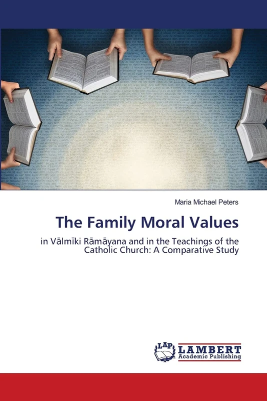 The Family Moral Values: in Vālmīki Rāmāyana and in the Teachings of theCatholic Church: A Comparative Study: in V¿lm¿ki R¿m¿yana and in the Teachings of theCatholic Church: A Comparative Study