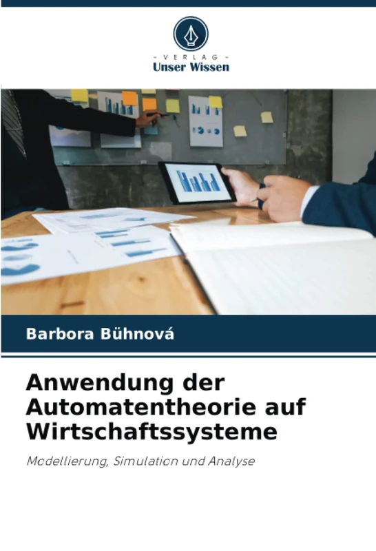 Anwendung der Automatentheorie auf Wirtschaftssysteme: Modellierung, Simulation und Analyse