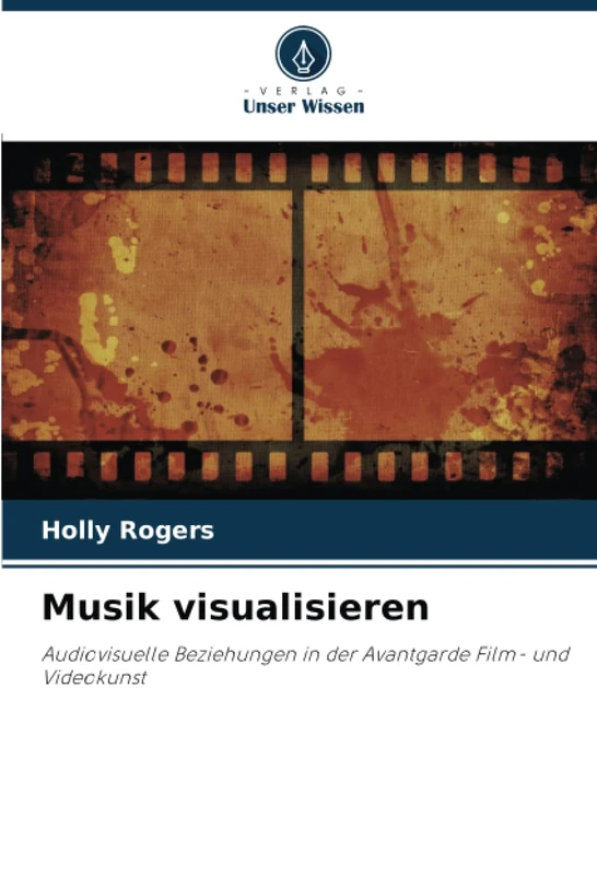 Musik visualisieren: Audiovisuelle Beziehungen in der Avantgarde Film- und Videokunst