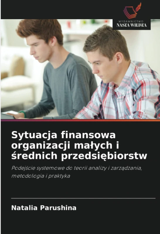 Sytuacja finansowa organizacji małych i średnich przedsiębiorstw: Podejście systemowe do teorii analizy i zarządzania, metodologia i praktyka: ... analizy i zarz¿dzania, metodologia i praktyka