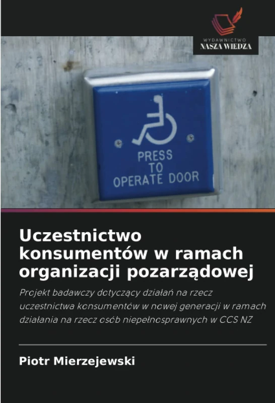 Uczestnictwo konsumentów w ramach organizacji pozarządowej: Projekt badawczy dotycz¿cy dzia¿a¿ na rzecz uczestnictwa konsumentów w nowej generacji w ... na rzecz osób niepe¿nosprawnych w CCS NZ - Image 1