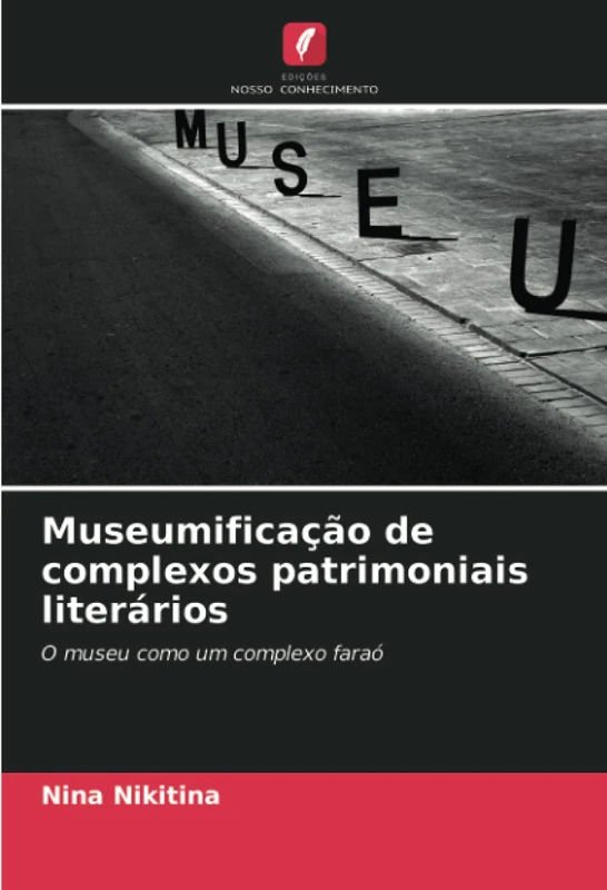 Museumificação de complexos patrimoniais literários: O museu como um complexo faraó