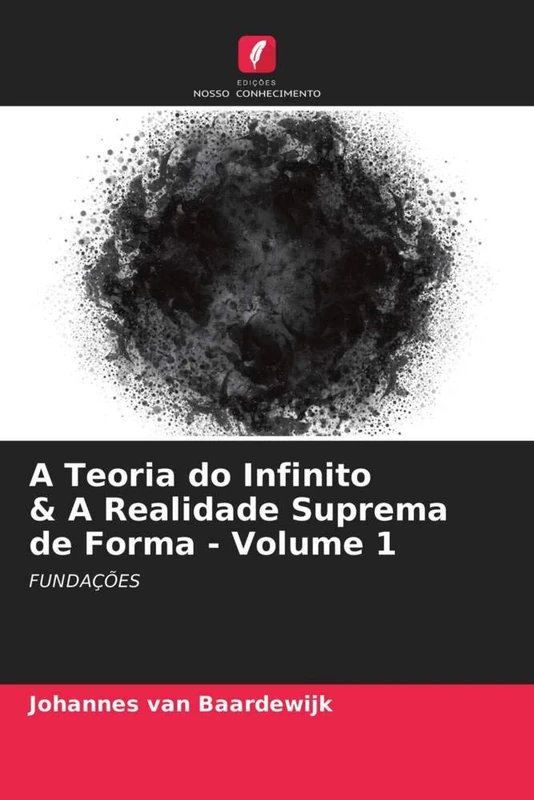 A Teoria do Infinito & A Realidade Suprema de Forma - Volume 1: FUNDAÇÕES