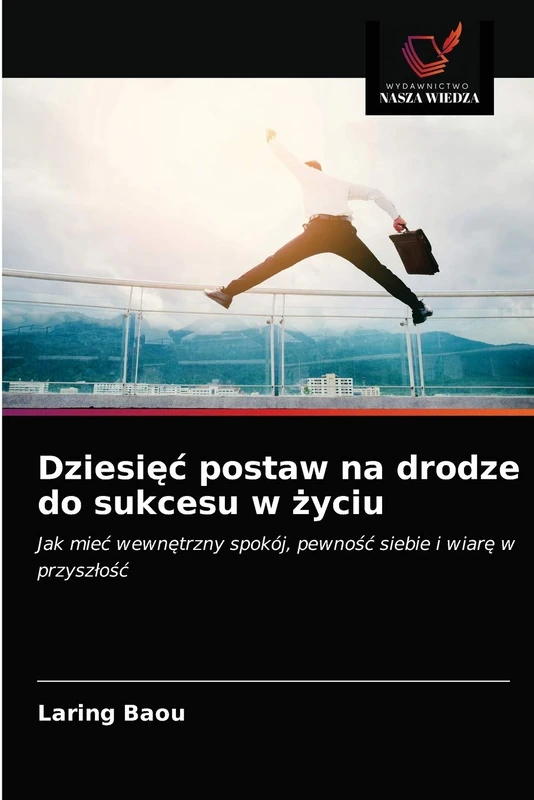 Dziesięć postaw na drodze do sukcesu w życiu: Jak mieć wewnętrzny spokój, pewność siebie i wiarę w przyszłość: Jak mie¿ wewn¿trzny spokój, pewno¿¿ siebie i wiar¿ w przysz¿o¿¿ - Image 1