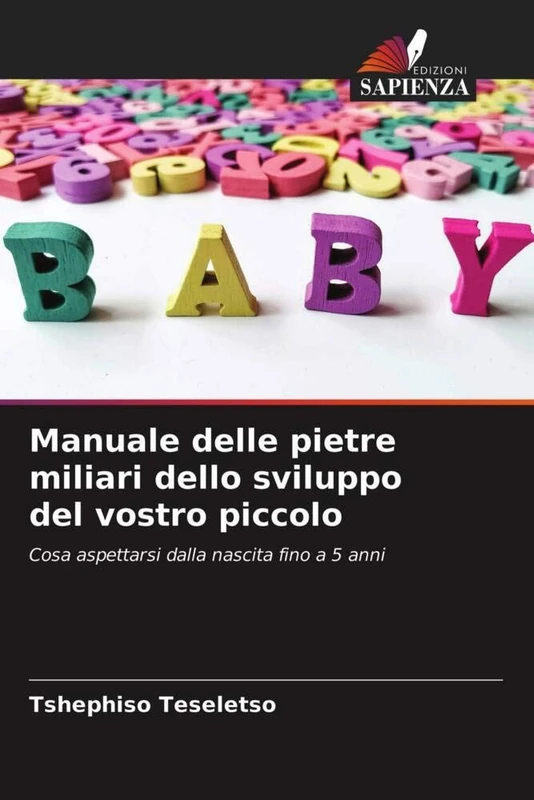 Manuale delle pietre miliari dello sviluppo del vostro piccolo: Cosa aspettarsi dalla nascita fino a 5 anni
