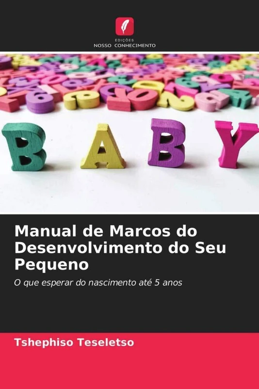 Manual de Marcos do Desenvolvimento do Seu Pequeno: O que esperar do nascimento até 5 anos
