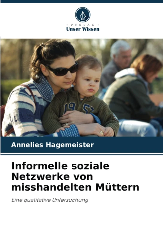 Informelle soziale Netzwerke von misshandelten Müttern: Eine qualitative Untersuchung