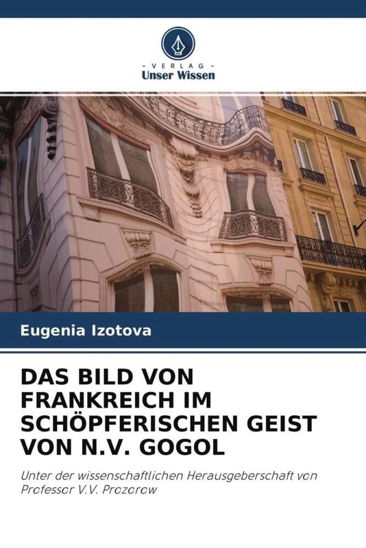 DAS BILD VON FRANKREICH IM SCHÖPFERISCHEN GEIST VON N.V. GOGOL: Unter der wissenschaftlichen Herausgeberschaft von Professor V.V. Prozorow - Image 1