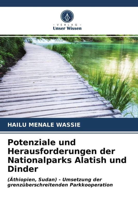Potenziale und Herausforderungen der Nationalparks Alatish und Dinder: (Äthiopien, Sudan) - Umsetzung der grenzüberschreitenden Parkkooperation