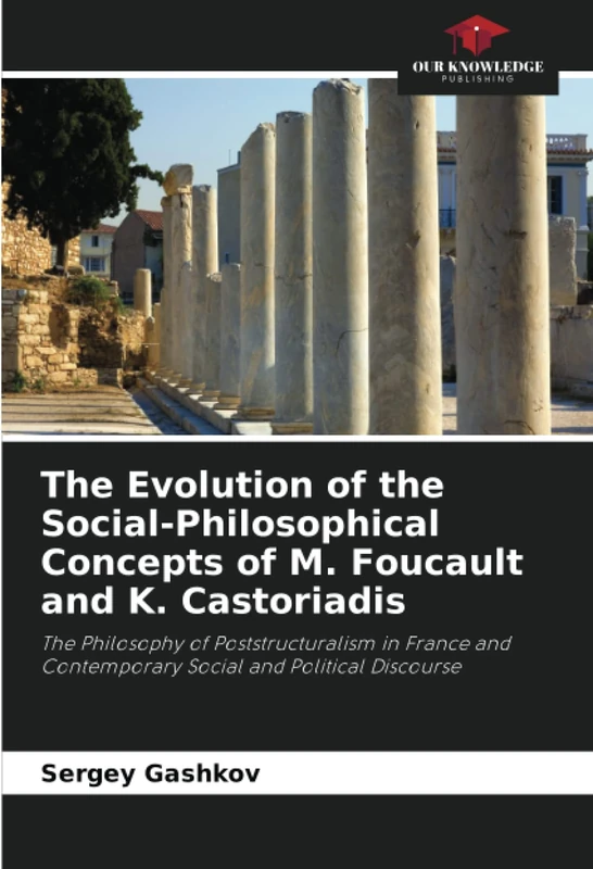 The Evolution of the Social-Philosophical Concepts of M. Foucault and K. Castoriadis: The Philosophy of Poststructuralism in France and Contemporary Social and Political Discourse