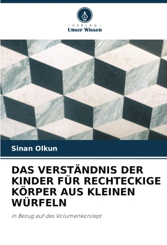 DAS VERSTÄNDNIS DER KINDER FÜR RECHTECKIGE KÖRPER AUS KLEINEN WÜRFELN: in Bezug auf das Volumenkonzept