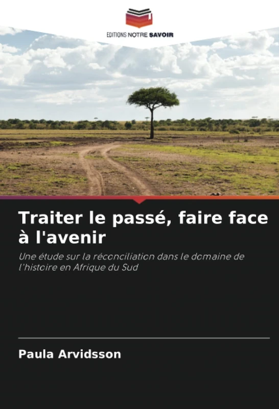 Traiter le passé, faire face à l'avenir: Une étude sur la réconciliation dans le domaine de l'histoire en Afrique du Sud