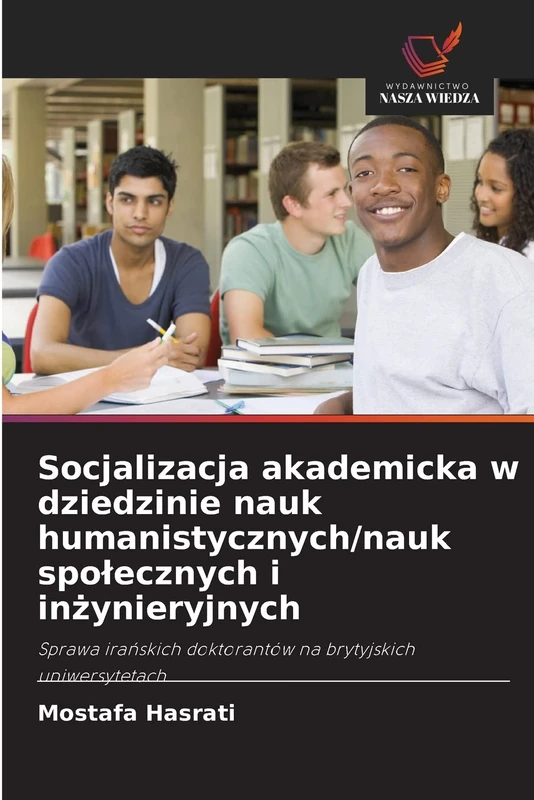 Socjalizacja akademicka w dziedzinie nauk humanistycznych/nauk społecznych i inżynieryjnych: Sprawa irańskich doktorantów na brytyjskich uniwersytetach