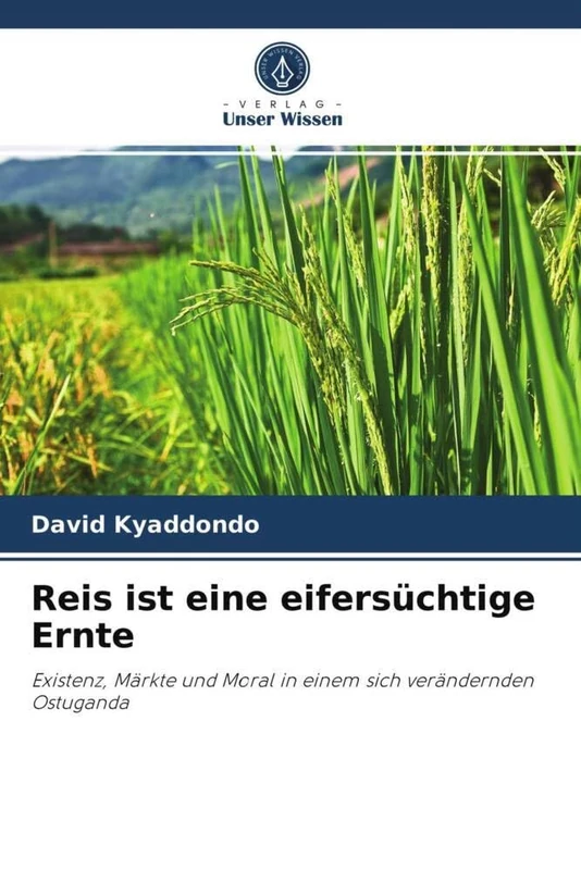 Reis ist eine eifersüchtige Ernte: Existenz, Märkte und Moral in einem sich verändernden Ostuganda