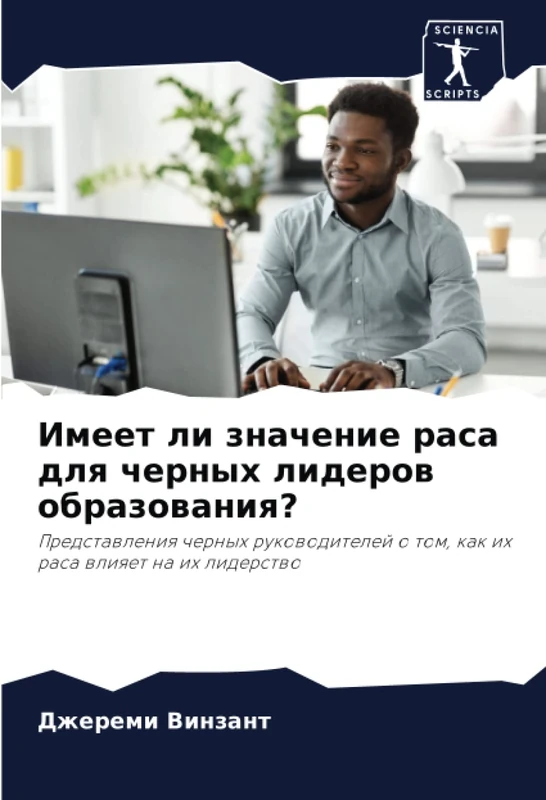 Имеет ли значение раса для черных лидеров образования?: Представления черных руководителей о том, как их раса влияет на их лидерство: Predstawleniq ... o tom, kak ih rasa wliqet na ih liderstwo